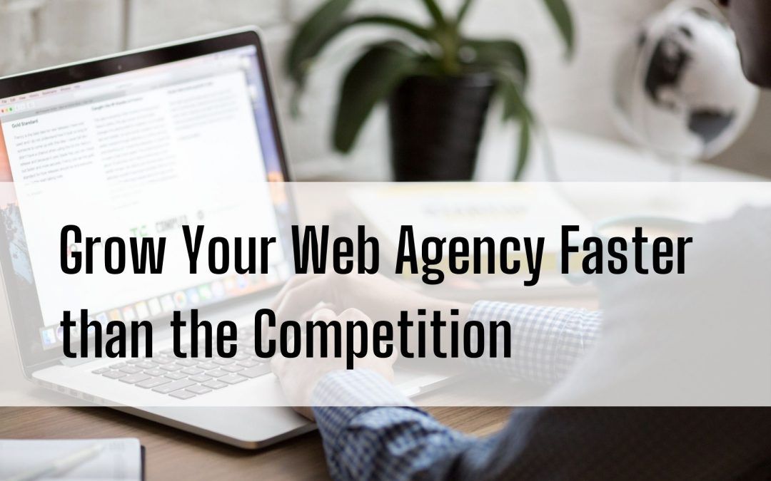 How to Grow Your Web Agency Faster than the Competition