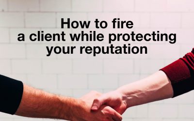 How To Fire A Client (while protecting your reputation)